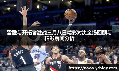 雷霆与开拓者激战三月八日精彩对决全场回顾与精彩瞬间分析