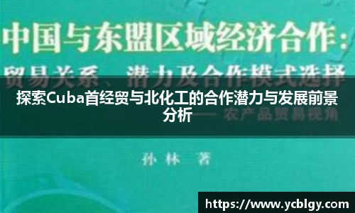 探索Cuba首经贸与北化工的合作潜力与发展前景分析